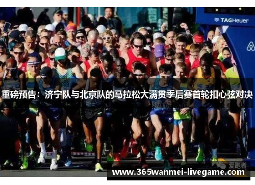 重磅预告：济宁队与北京队的马拉松大满贯季后赛首轮扣心弦对决
