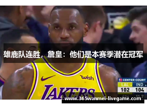 雄鹿队连胜，詹皇：他们是本赛季潜在冠军